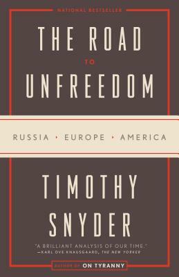The Road to Unfreedom: Russia, Europe, America by Timothy Snyder