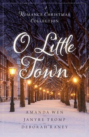 O Little Town: A Romance Christmas Collection by Janyre Tromp, Deborah Raney, Amanda Wen