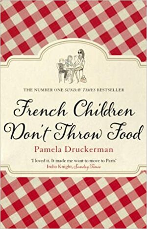 French Children Don't Throw Food by Pamela Druckerman