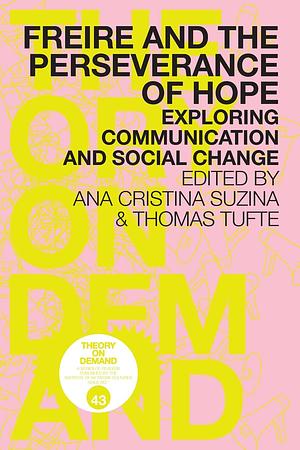 Freire and the Perseverance of Hope: Exploring Communication and Social Change by Ana Cristina Suzina, Thomas Tufte