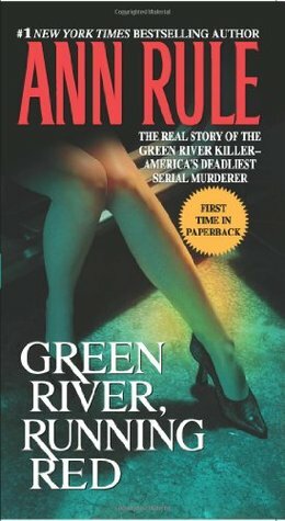 Green River, Running Red: The Real Story of the Green River Killer - America's Deadliest Serial Murderer by Ann Rule