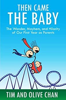 Then Came the Baby: The Wonder, Mayhem, and Hilarity of Our First Year as Parents by Tim Chan, Olive Chan