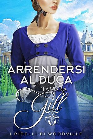 Arrendersi al Duca by Tamara Gill