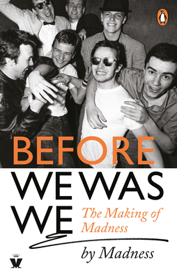 Before We Was We: Madness by Madness by Chris Foreman, Graham McPherson, Mike Barson