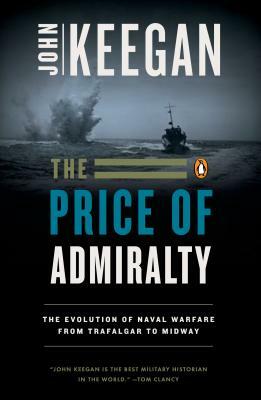 The Price of Admiralty: The Evolution of Naval Warfare by John Keegan