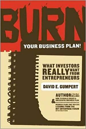 Burn Your Business Plan!: What Investors Really Want from Entrepreneurs by David E. Gumpert