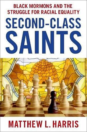 Second-Class Saints: Black Mormons and the Struggle for Racial Equality by Matthew L. Harris, Matthew L. Harris