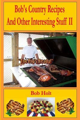 Bob's Country Recipes And Other Interesting Stuff II by Bob Holt