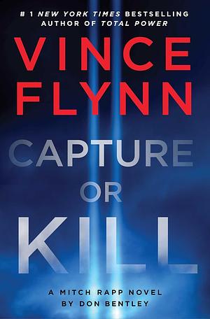 Capture or Kill: A Mitch Rapp Novel by Don Bentley by Don Bentley, Vince Flynn