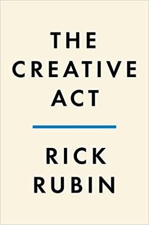 The Creative Act: A Way of Being by Rick Rubin