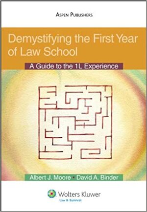 Demystifying the First Year of Law School: A Guide to the 1L Experience by Albert J. Moore, David A. Binder