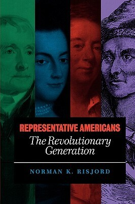 Representative Americans: The Revolutionary Generation by Norman K. Risjord, Norman K. Risjord, Norman K., Risjord