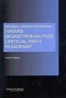 Preliminary Considerations Regarding Nasa's Bioastronautics Critical Path Roadmap: Interim Report by Institute of Medicine, Committee on Review of NASA's Bioastrona, Board on Health Sciences Policy