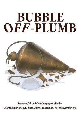 Bubble Off Plumb by E. E. King, David Tallerman, Marie Brennan