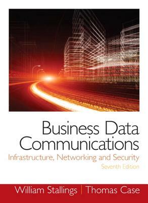 Business Data Communications- Infrastructure, Networking and Security by William Stallings, Tom Case