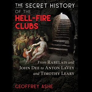 The Hell-Fire Clubs: A History of Anti-Morality by Geoffrey Ashe