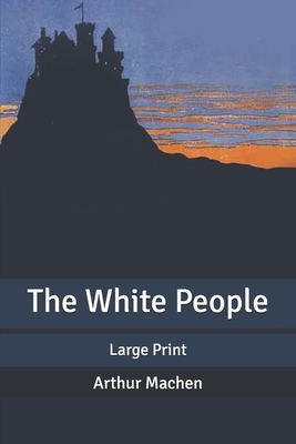 The White People: Large Print by Arthur Machen