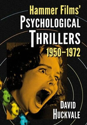 Hammer Films' Psychological Thrillers, 1950-1972 by David Huckvale