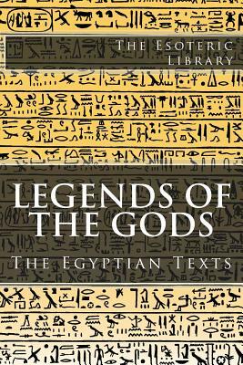 The Esoteric Library: Legends of the Gods, The Egyptian Texts by E. a. Wallis Budge