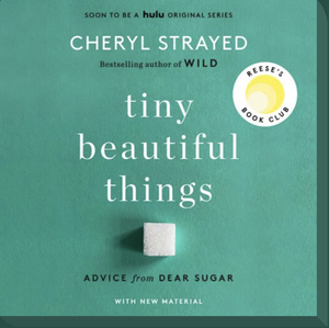 Tiny Beautiful Things (10th Anniversary Edition): Advice on Love and Life from Dear Sugar by Cheryl Strayed