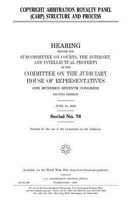 Copyright Arbitration Royalty Panel (CARP) structure and process by Committee on the Judiciary, United States Congress, United States House of Representatives