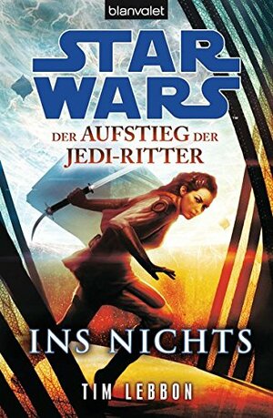 Star Wars: Der Aufstieg der Jedi-Ritter - Ins Nichts by Tim Lebbon