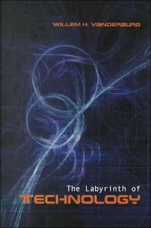 The Labyrinth of Technology: A Preventive Technology and Economic Strategy as a Way Out by Willem H. Vanderburg