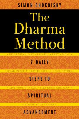 The Dharma Method: 7 Daily Steps to Spiritual Advancement by Simon Chokoisky