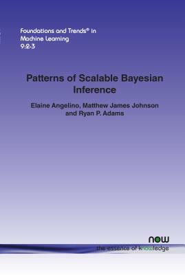 Patterns of Scalable Bayesian Inference by Matthew James Johnson, Ryan P. Adams, Elaine Angelino