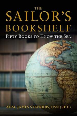 The Sailor's Bookshelf: Fifty Books to Know the Sea by James G. Stavridis