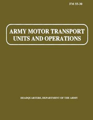 Army Motor Transport Units and Operations (FM 55-30) by Department Of the Army