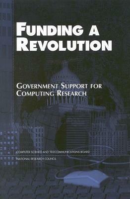 Funding a Revolution: Government Support for Computing Research by National Research Council