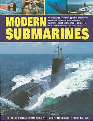 Modern Submarines: An Illustrated Reference Guide to Underwater Vessels of the World, from Post-War Nuclear-Powered Submarines to Advance by John Parker