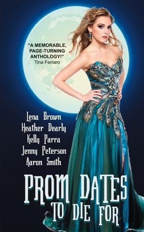 Prom Dates to Die for by Lena Brown, Kelly Parra, Aaron Smith, Mari Farthing, Heather Dearly, Jenny Peterson