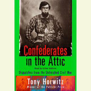 Confederates in the Attic: Dispatches from the Unfinished Civil War by Tony Horwitz