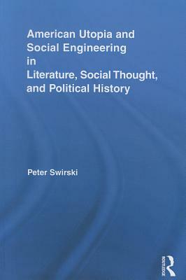 American Utopia and Social Engineering in Literature, Social Thought, and Political History by Peter Swirski