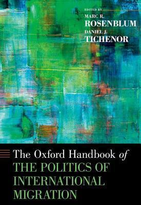 Oxford Handbook of the Politics of International Migration by Daniel J. Tichenor, Marc R. Rosenblum