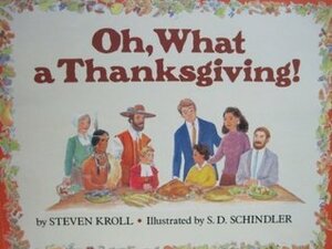 Oh, What a Thanksgiving! by Steven Kroll, S.D. Schindler