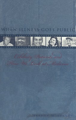 When Illness Goes Public: Celebrity Patients and How We Look at Medicine by Barron H. Lerner