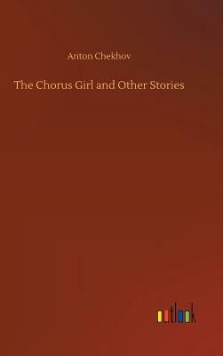 The Chorus Girl and Other Stories by Anton Chekhov