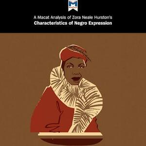 A Macat analysis of Zora Neale Hurston's Characteristics of Negro Expression by Mercedes Aguirre, Benjamin R. Lempert