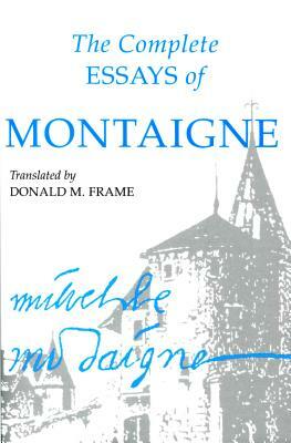 The Complete Essays of Montaigne by Michel Eyquem Montaigne