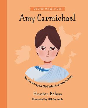 Amy Carmichael: The Brown-Eyed Girl Who Learned to Pray by Hunter Beless, Heloïse Mab