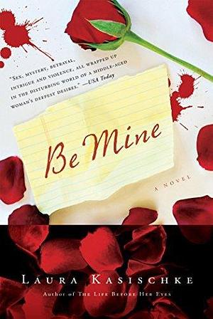 Be Mine: A Novel by Laura Kasischke, Laura Kasischke