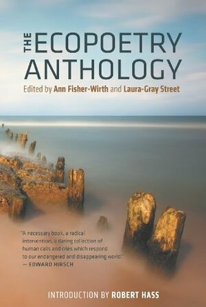 The Ecopoetry Anthology by Laura-Gray Street, Ann Fisher-wirth, Robert Hass