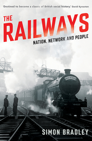 The Railways: Nation, Network and People by Simon Bradley