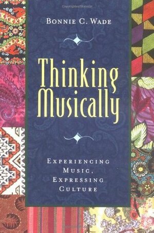 Thinking Musically: Expressing Music, Experiencing Culture (Global Music Series) by Bonnie C. Wade