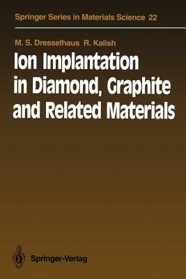 Ion Implantation in Diamond, Graphite and Related Materials by M. S. Dresselhaus, R. Kalish