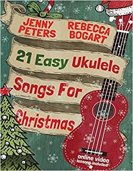 21 Easy Ukulele Songs For Christmas by Jenny Peters, Loretta Crum, Rebecca Bogart