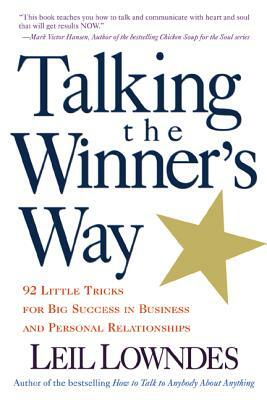 Talking the Winner's Way: 92 Little Tricks for Big Success in Business and Personal Relationships by Leil Lowndes